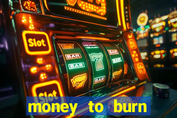 money to burn system pt br